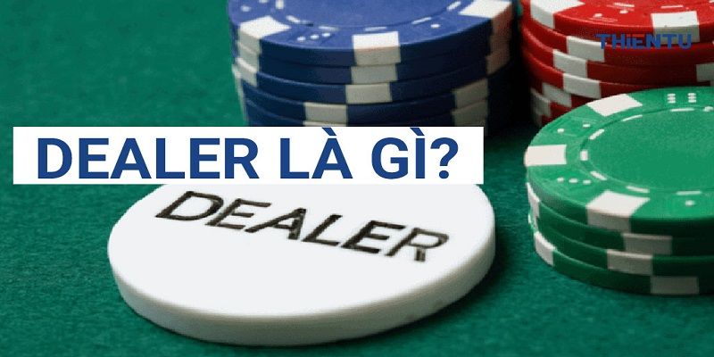 Tìm hiểu về khái niệm Dealer bạn cần biết