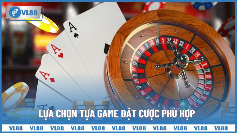 Lựa chọn tựa game đặt cược phù hợp