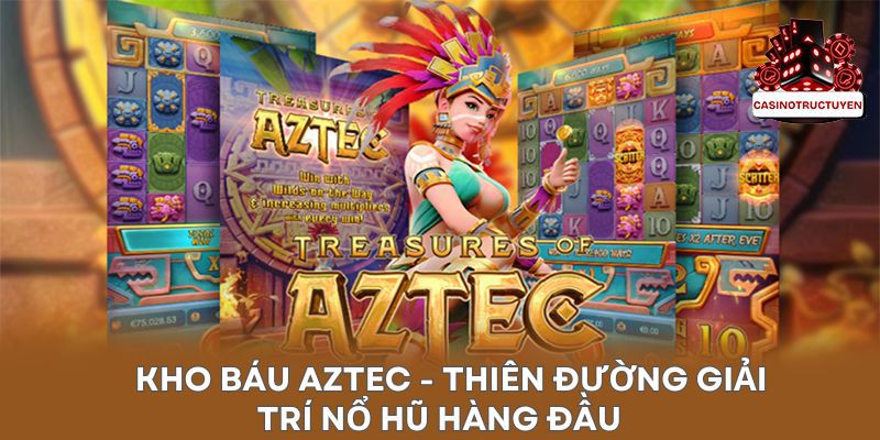 Cuộc phiêu lưu Nổ hũ kho báu Aztec kỳ thú nhất 2024